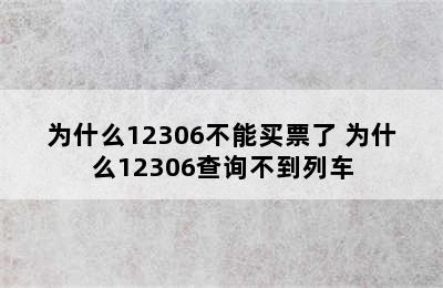 为什么12306不能买票了 为什么12306查询不到列车